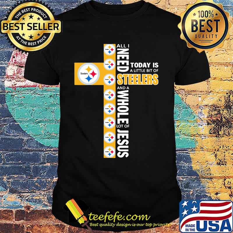 All I need today is a little bit of steelers and a whole lot of jesus shirt