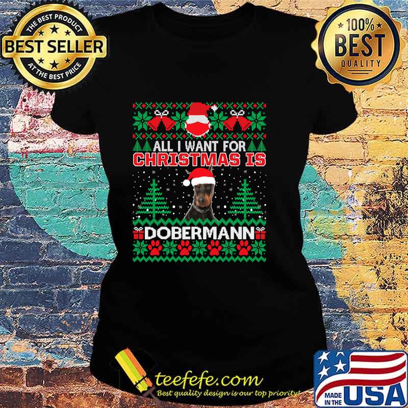 All I Want For Christmas Is Dobermann Funny Ugly Christmas Shirt Ladies tee All I Want For Christmas Is Dobermann Funny Ugly Christmas Shirt Ladies tee