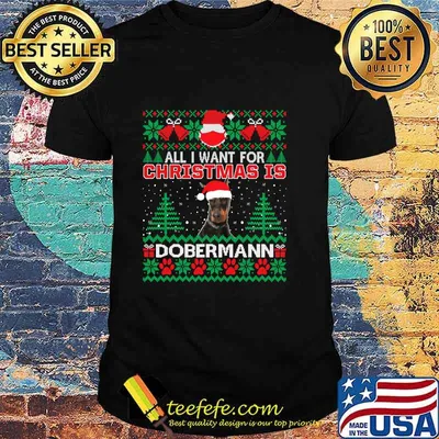 All I Want For Christmas Is Dobermann Funny Ugly Christmas Shirt