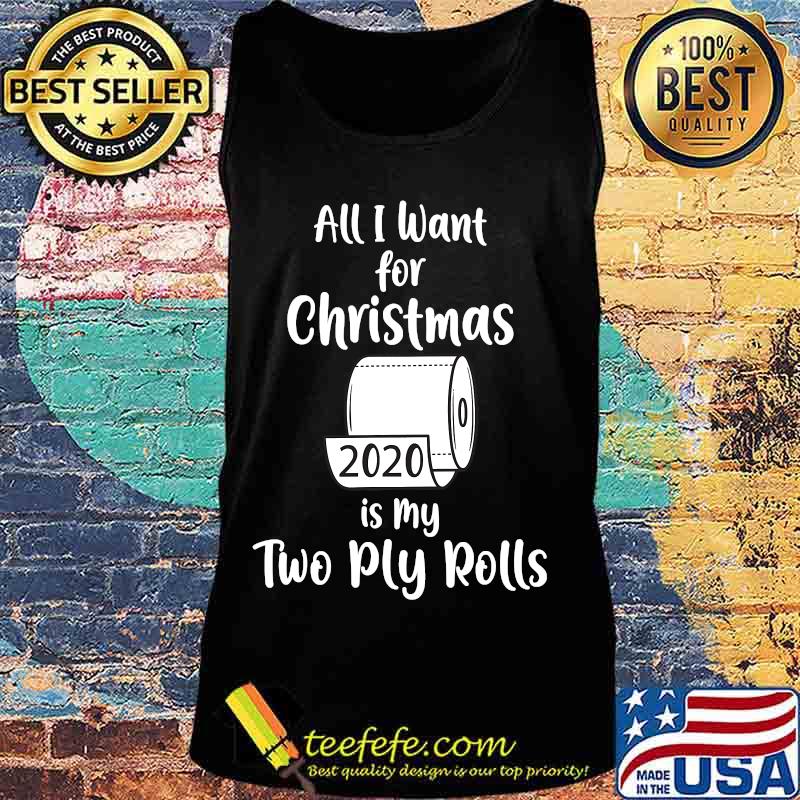 All i want for christmas is my two ply rolls 2020 toilet paper s Tank top All i want for christmas is my two ply rolls 2020 toilet paper s Tank top