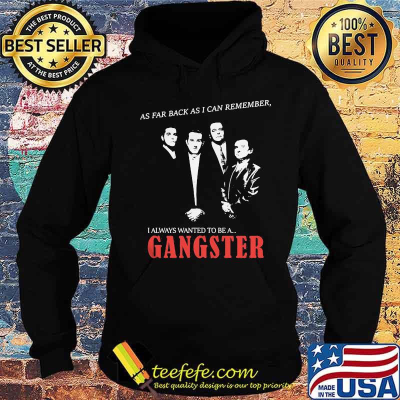 As far back as i can remember i always wanted to be a gangster s Hoodie As far back as i can remember i always wanted to be a gangster s Hoodie