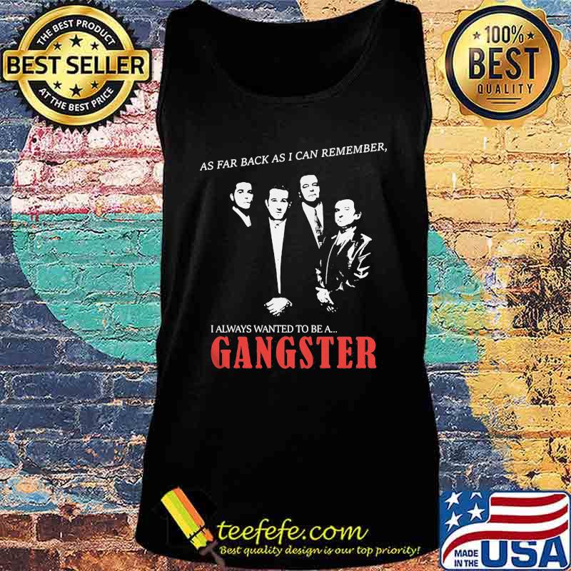 As far back as i can remember i always wanted to be a gangster s Tank top As far back as i can remember i always wanted to be a gangster s Tank top