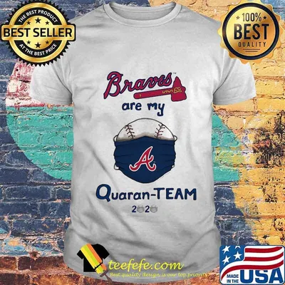 Atlanta braves are my quaran-team 2020 shirt