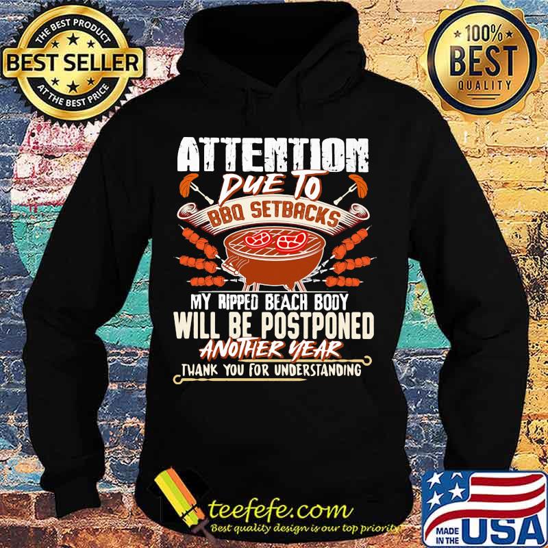 Attention Due To Bbq Setbacks My Ripped Beach Body Will Be Postponed Another Year Shirt Hoodie Attention Due To Bbq Setbacks My Ripped Beach Body Will Be Postponed Another Year Shirt Hoodie