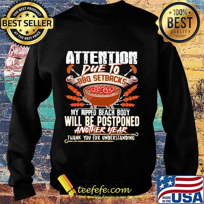 Attention Due To Bbq Setbacks My Ripped Beach Body Will Be Postponed Another Year Shirt Sweater Attention Due To Bbq Setbacks My Ripped Beach Body Will Be Postponed Another Year Shirt Sweater