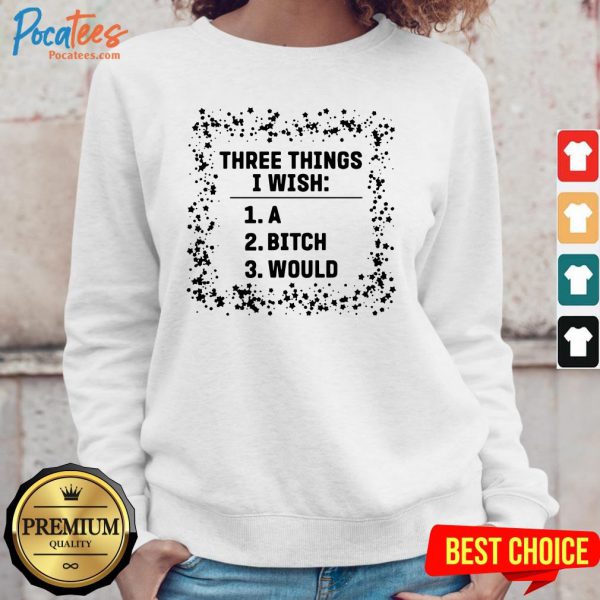 awesome-three-things-i-wish-a-bitch-would-sweatshirt-600x600-1.jpg