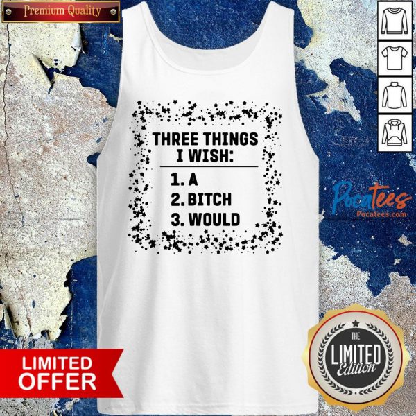 awesome-three-things-i-wish-a-bitch-would-tank-top-600x600-1.jpg