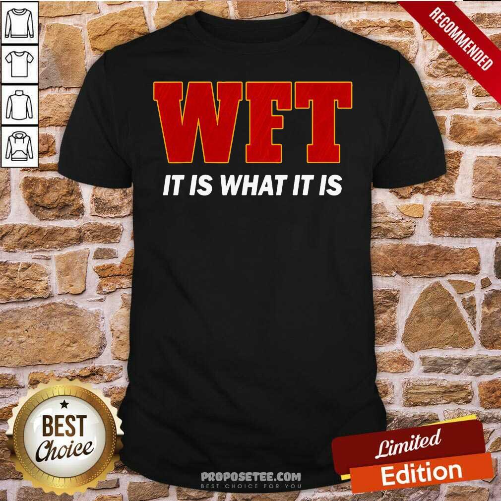 Awesome Wft It Is What It Is Shirt