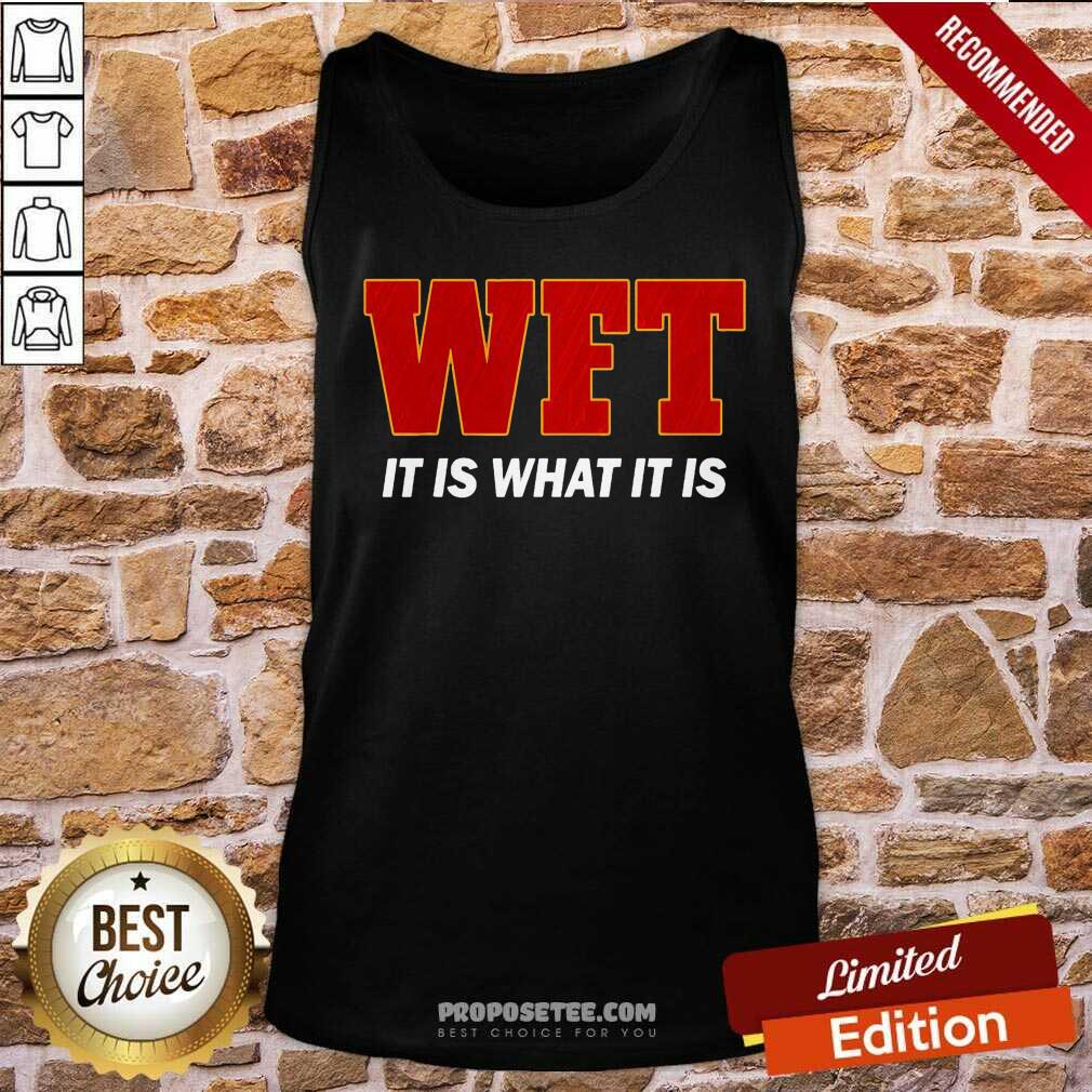 Awesome Wft It Is What It Is Shirt