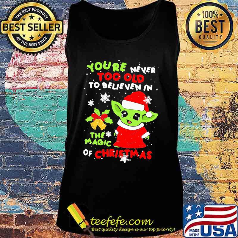 Baby yoda you're never too old to believe in the magic of christmas s Tank top Baby yoda you're never too old to believe in the magic of christmas s Tank top