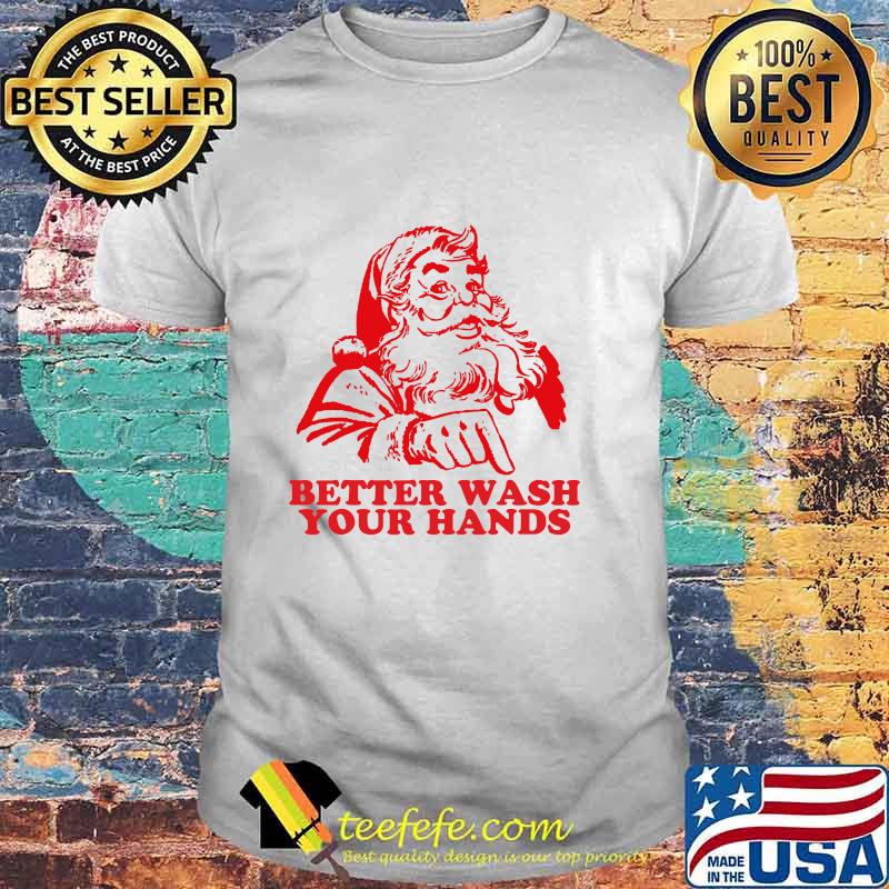Better Wash Your Hands Funny Santa Christmas 2020 Shirt