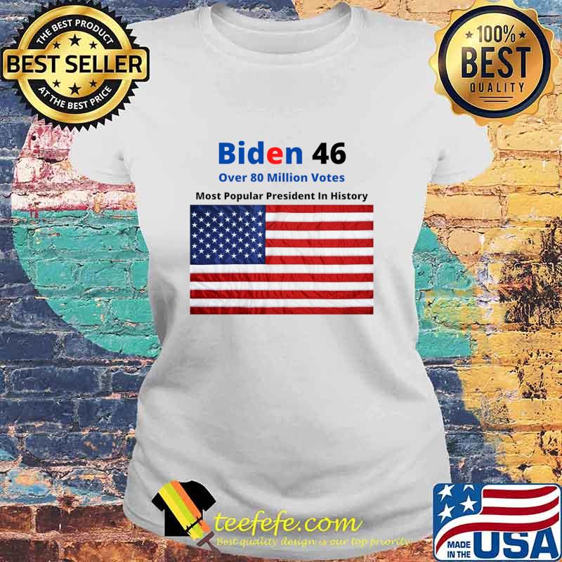 Biden 46 Over 80 Million Votes Most Popularpresident In History American Flag Shirt Laides tee Biden 46 Over 80 Million Votes Most Popularpresident In History American Flag Shirt Laides tee