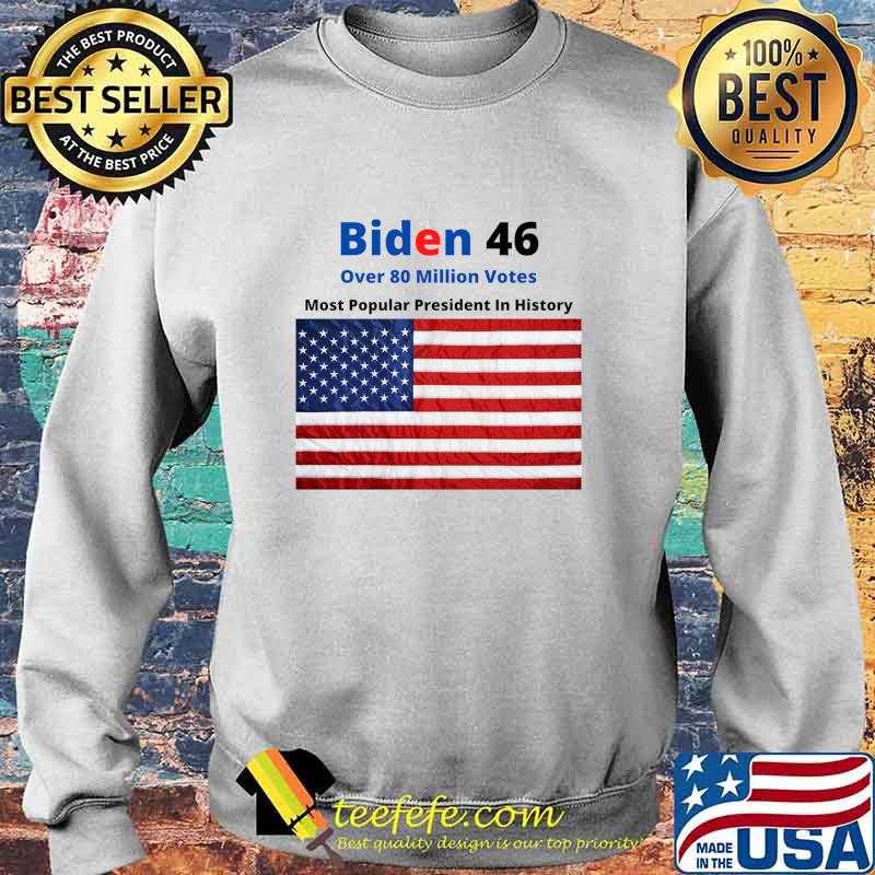 Biden 46 Over 80 Million Votes Most Popularpresident In History American Flag Shirt Sweater Biden 46 Over 80 Million Votes Most Popularpresident In History American Flag Shirt Sweater