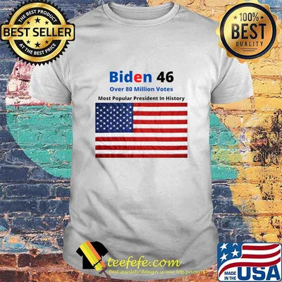Biden 46 Over 80 Million Votes Most Popularpresident In History American Flag Shirt
