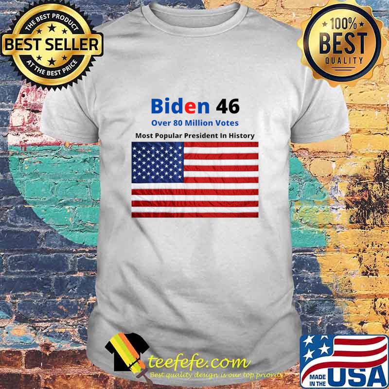 Biden 46 Over 80 Million Votes Most Popularpresident In History American Flag Shirt