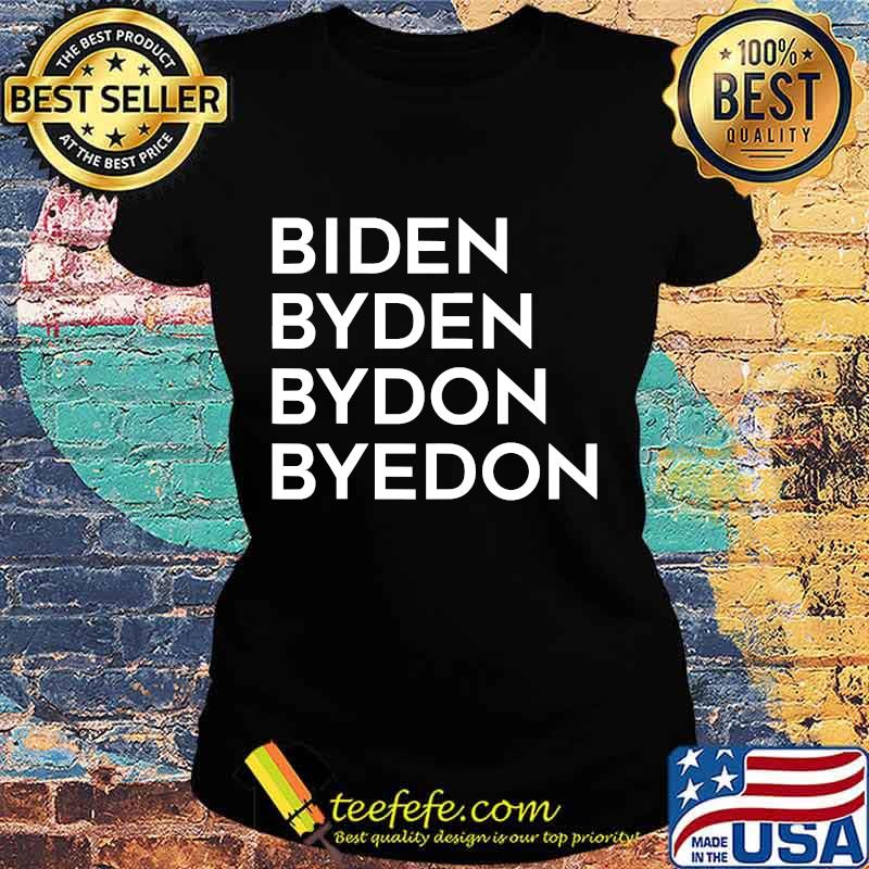 Biden Byden Bydon Byedon Shirt Ladies tee Biden Byden Bydon Byedon Shirt Ladies tee