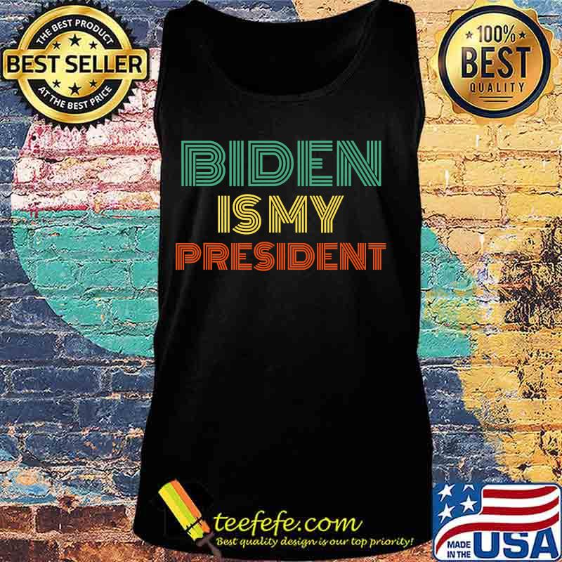Biden Is My President Vintage Shirt Tank top Biden Is My President Vintage Shirt Tank top