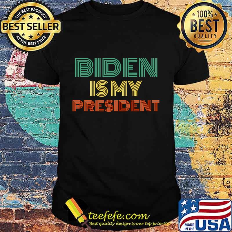 Biden Is My President Vintage Shirt Biden Is My President Vintage Shirt