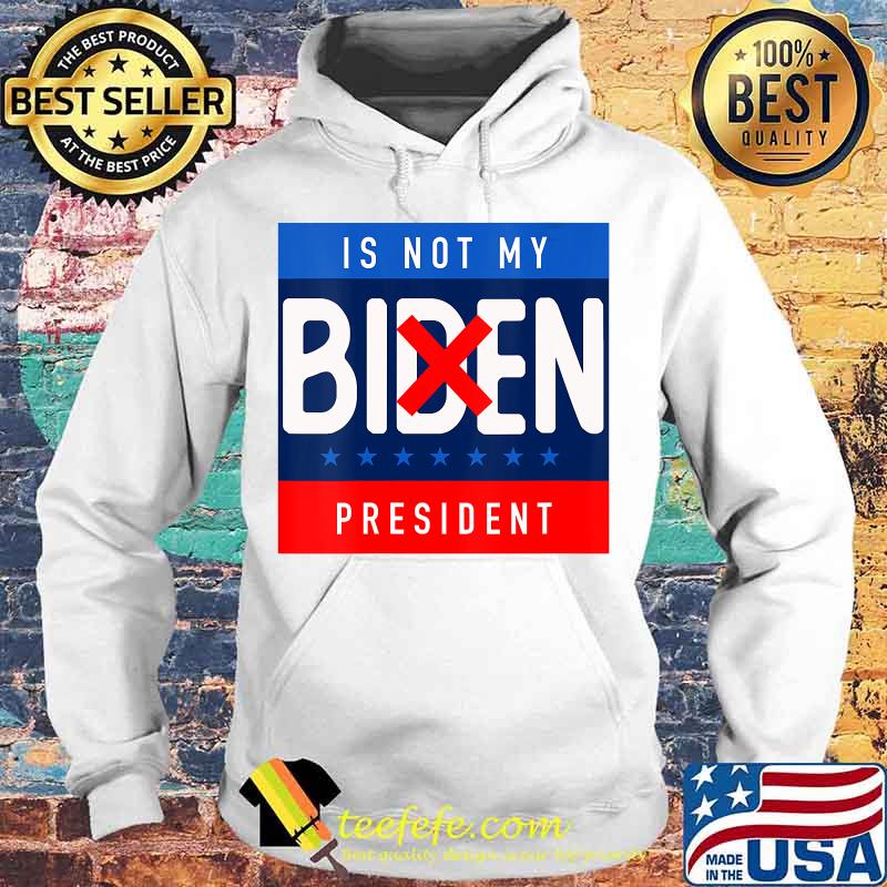 Biden Is Not My President 2020 Trump Potus Anti Biden Shirt Hoodie Biden Is Not My President 2020 Trump Potus Anti Biden Shirt Hoodie