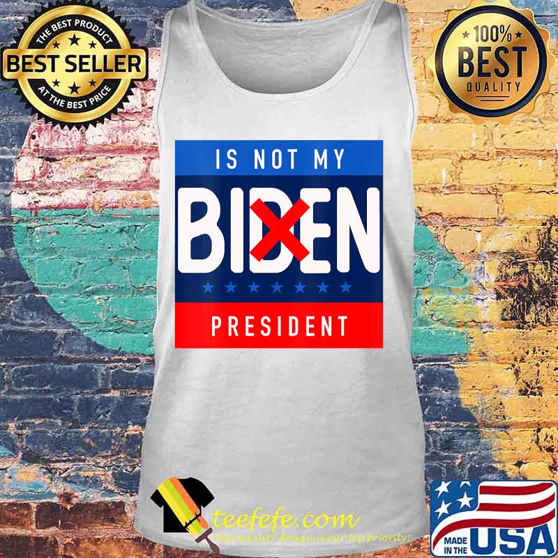 Biden Is Not My President 2020 Trump Potus Anti Biden Shirt Tank top Biden Is Not My President 2020 Trump Potus Anti Biden Shirt Tank top