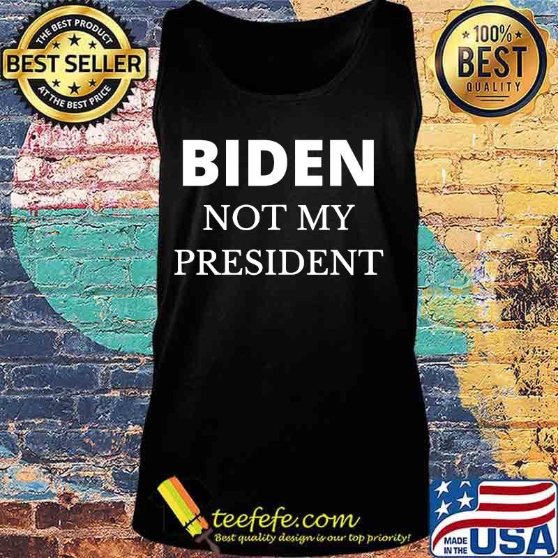 Biden Not My President Shirt Tank top Biden Not My President Shirt Tank top