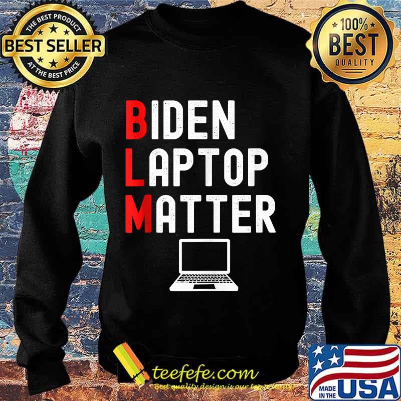 BLM Biden Laptop Matter Shirt Sweater BLM Biden Laptop Matter Shirt Sweater