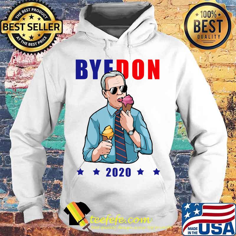 Bye Don 2020 Byedon Icecream Vote Funny Joe Biden Anti Trump Shirt Hoodie Bye Don 2020 Byedon Icecream Vote Funny Joe Biden Anti Trump Shirt Hoodie