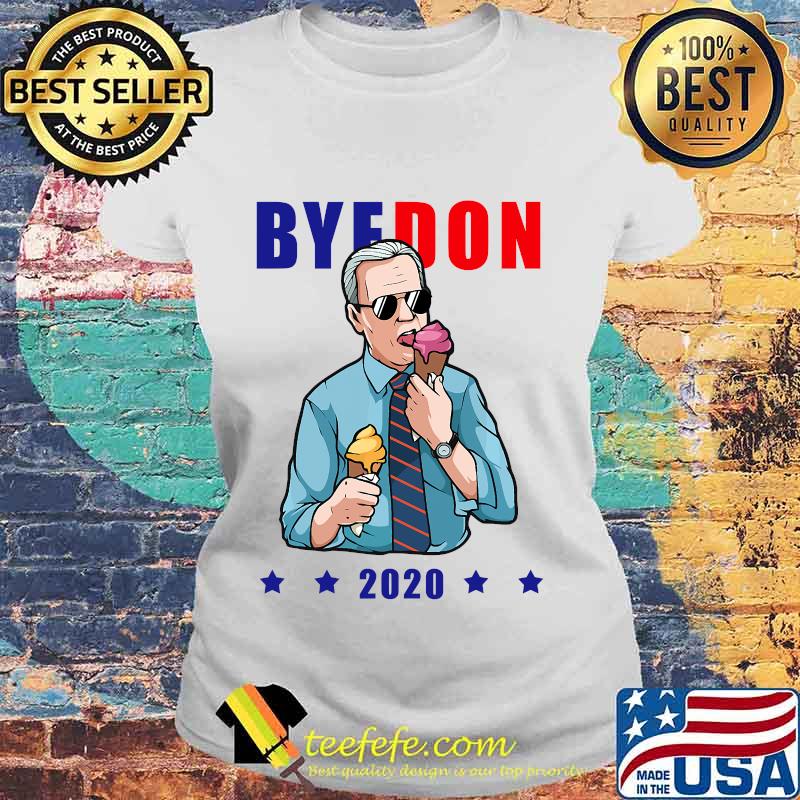 Bye Don 2020 Byedon Icecream Vote Funny Joe Biden Anti Trump Shirt Laides tee Bye Don 2020 Byedon Icecream Vote Funny Joe Biden Anti Trump Shirt Laides tee
