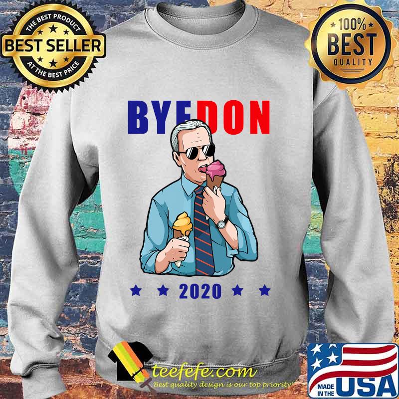 Bye Don 2020 Byedon Icecream Vote Funny Joe Biden Anti Trump Shirt Sweater Bye Don 2020 Byedon Icecream Vote Funny Joe Biden Anti Trump Shirt Sweater