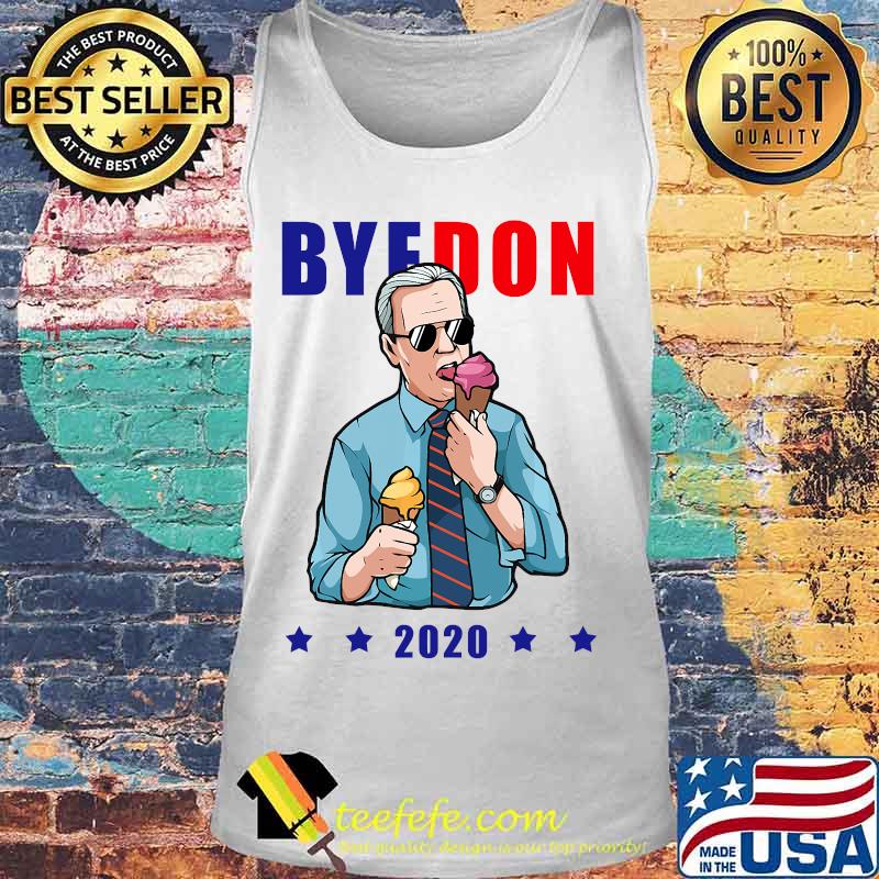 Bye Don 2020 Byedon Icecream Vote Funny Joe Biden Anti Trump Shirt Tank top Bye Don 2020 Byedon Icecream Vote Funny Joe Biden Anti Trump Shirt Tank top