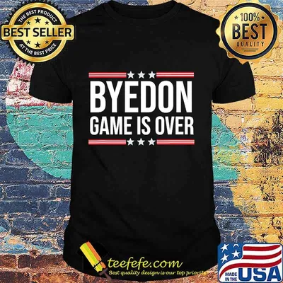 Byedon Game Is Over Goodbye Donald Trump Shirt