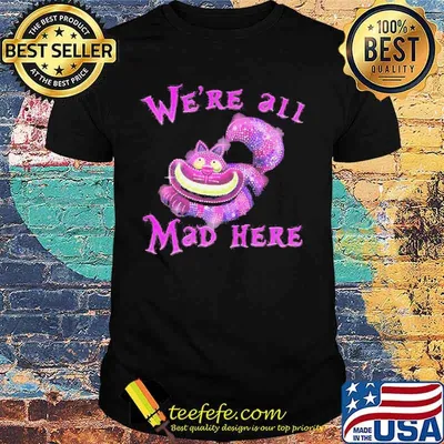 Cat we're all mad here shirt