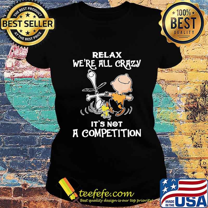 Charlie brown and snoopy relax we're all crazy it's not a competition s Ladies tee Charlie brown and snoopy relax we're all crazy it's not a competition s Ladies tee