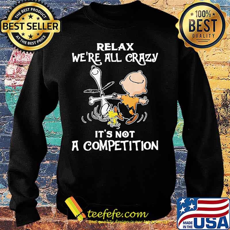 Charlie brown and snoopy relax we're all crazy it's not a competition s Sweater Charlie brown and snoopy relax we're all crazy it's not a competition s Sweater