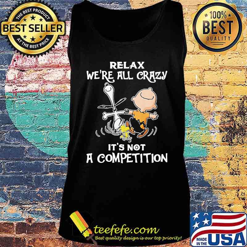 Charlie brown and snoopy relax we're all crazy it's not a competition s Tank top Charlie brown and snoopy relax we're all crazy it's not a competition s Tank top