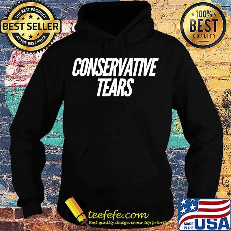 Conservative Tears Anti-Republican Funny Democrat Shirt Hoodie Conservative Tears Anti-Republican Funny Democrat Shirt Hoodie