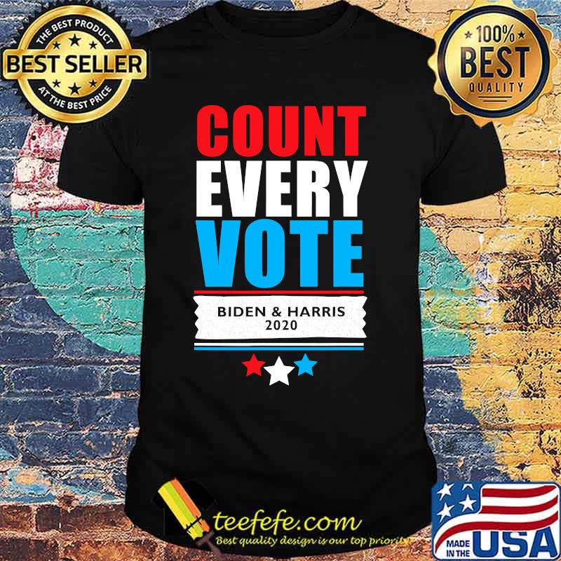Count every vote joe biden & kamala harris shirt