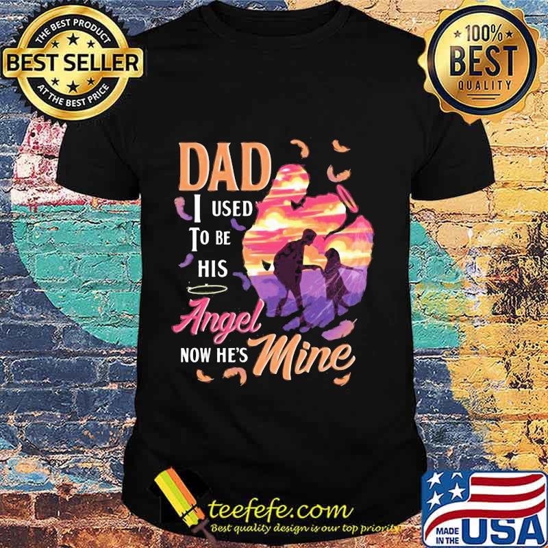 Dad I Used To Be His Angel Nơ He’s Mine Sunset Shirt