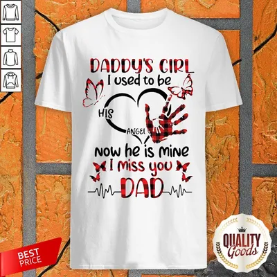 Daddys Girl I Used To Be His Angel Now He Is Mine I Miss You Dad Shirt