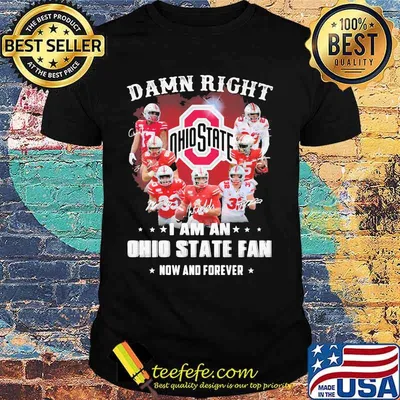 Damn right i am an ohio state buckeyes fan now and forever signatures shirt