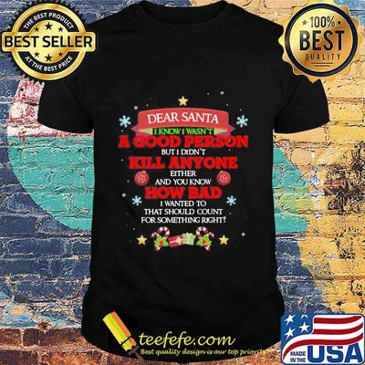 Dear Santa I Know I Wasn’t A Good Person But I Didn’t Kill Anyone How Bad Merry Christmas Shirt