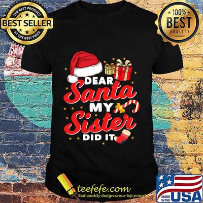 Dear santa my sister did it christmas shirt