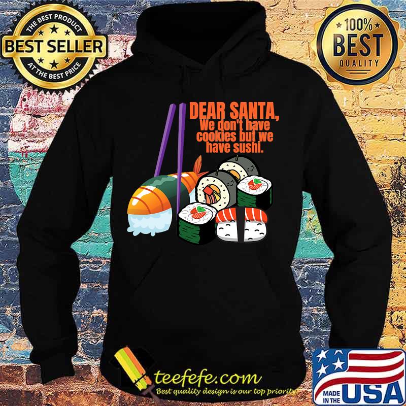 Dear santa we have no christmas cookies but we have sushi s Hoodie Dear santa we have no christmas cookies but we have sushi s Hoodie