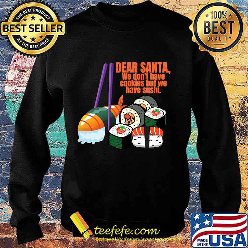Dear santa we have no christmas cookies but we have sushi s Sweater Dear santa we have no christmas cookies but we have sushi s Sweater