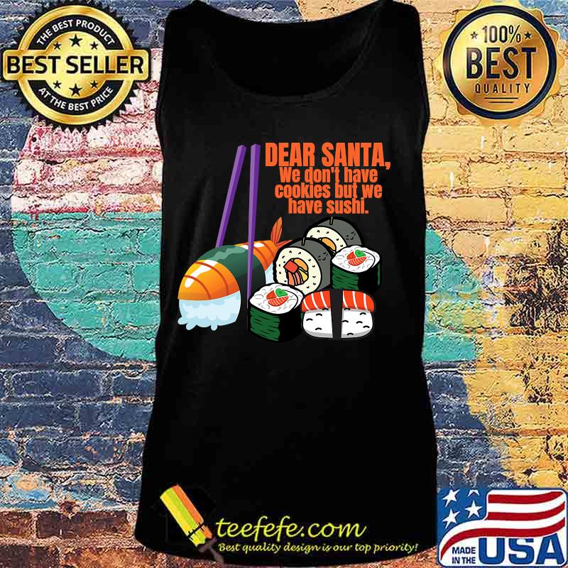 Dear santa we have no christmas cookies but we have sushi s Tank top Dear santa we have no christmas cookies but we have sushi s Tank top