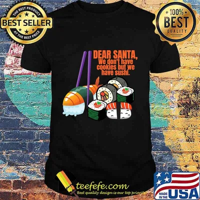 Dear santa we have no christmas cookies but we have sushi shirt