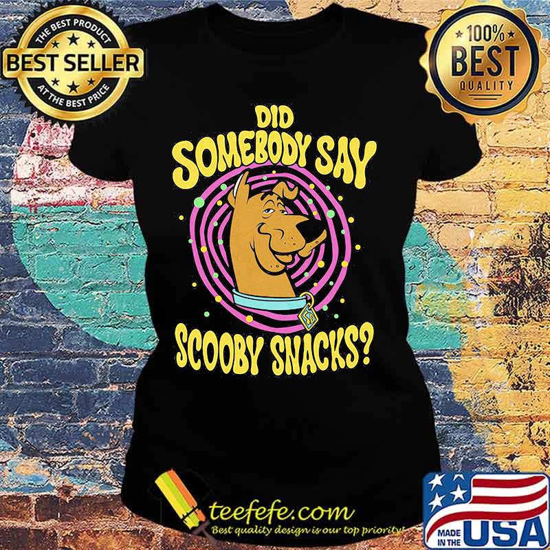 Did somebody say scooby snacks s Ladies tee Did somebody say scooby snacks s Ladies tee
