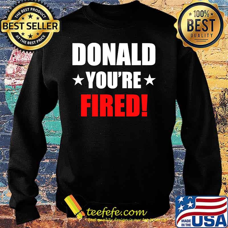 Donald you're fired 2020 s Sweater Donald you're fired 2020 s Sweater