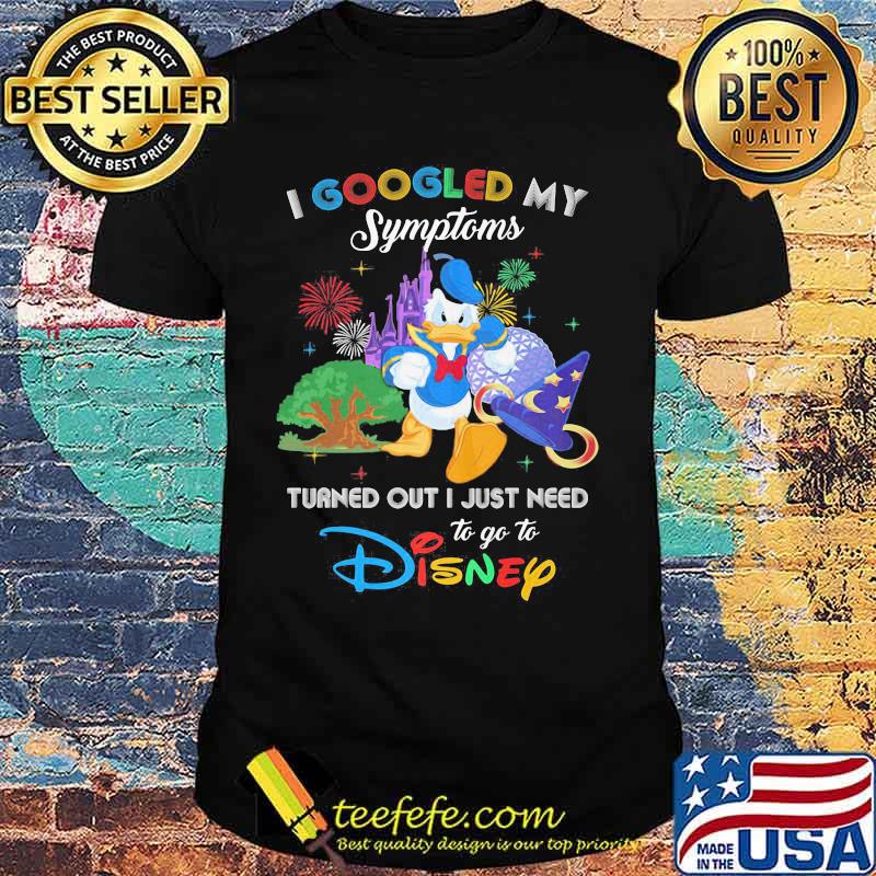 Duck donald's I googled my symptoms turned out I just need to go to disney shirt Duck donald's I googled my symptoms turned out I just need to go to disney shirt