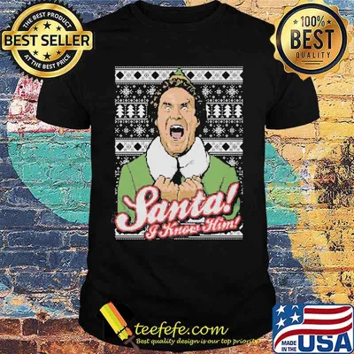 Elf santa i know him ugly christmas shirt
